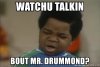 watchu-talkin-bout-mr-drummond.jpg