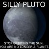silly pluto you are no onger a planet.jpg