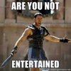 are you not entertained.jpg